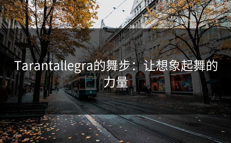 Tarantallegra的舞步:让想象起舞的力量