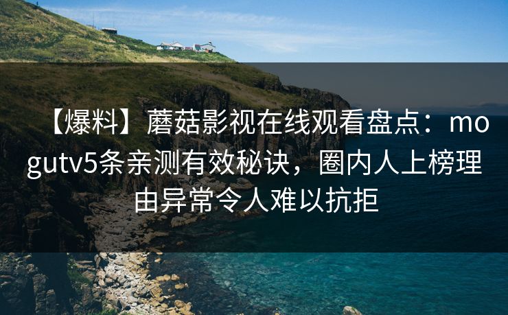 【爆料】蘑菇影视在线观看盘点:mogutv5条亲测有效秘诀,圈内人上榜理由异常令人难以抗拒